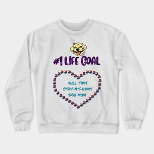 #1 Life Goal - Full time Stay-at-Home Dog mum Crewneck Sweatshirt